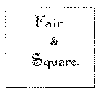 FAIR & SQUARE