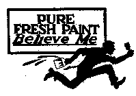 PURE FRESH PAINT BELIEVE ME