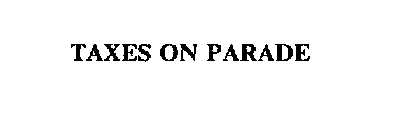 TAXES ON PARADE