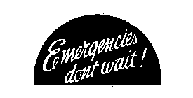 EMERGENCIES DON'T WAIT?