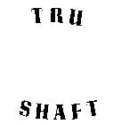 TRU SHAFT