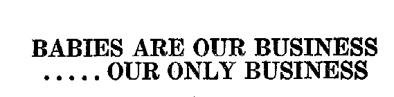 BABIES ARE OUR BUSINESS ..... OUR ONLY BUSINESS