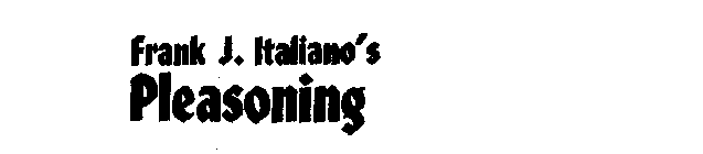 FRANK J. ITALIANO'S PLEASONING