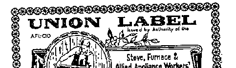 UNION LABEL AFL-CIO ISSUED BY AUTHORITY OF THE STOVE, FURNACE & ALLIED APPLIANCE WORKERS' INTERNATIONAL UNION OF N.A.