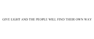 GIVE LIGHT AND THE PEOPLE WILL FIND THEIR OWN WAY