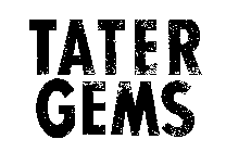 TATER GEMS