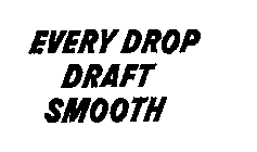 EVERY DROP DRAFT SMOOTH