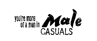 YOU'RE MORE OF A MAN IN MALE CASUALS