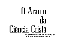 O ARAUTO DA CIENCIA CRISTA THE CHRISTIAN SCIENCE PUBLISHING SOCIETY ONE NORWAY STREET, BOSTON, MASSACHUSETTS