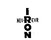 NEV R EVR IRON