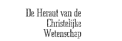 DE HERAUT VAN DE CHRISTELIJKE WETENSCHAP