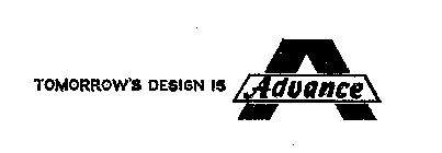 TOMORROW'S DESIGN IS ADVANCE A 