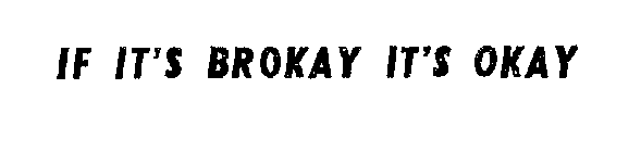 IF IT'S BROKAY IT'S OKAY