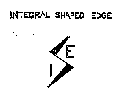 ISE INTEGRAL SHAPED EDGE