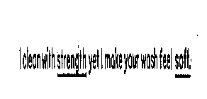 I CLEAN WITH STRENGTH YET I MAKE YOUR WASH FEEL SOFT.