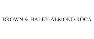 BROWN & HALEY ALMOND ROCA