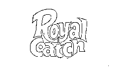 ROYAL CATCH