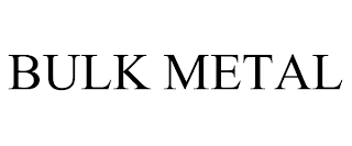 BULK METAL
