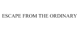 ESCAPE FROM THE ORDINARY