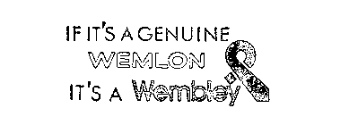 IF IT'S A GENUINE WEMLON IT'S A WEMBLEY