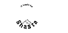 IT HASTA BE SHASTA