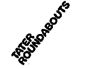 TATER ROUNDABOUTS