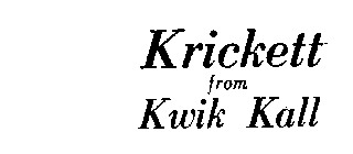 KRICKETT FROM KWIK KALL