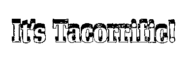 IT'S TACORRIFIC!