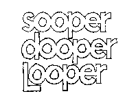 SOOPER DOOPER LOOPER