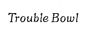 TROUBLE BOWL
