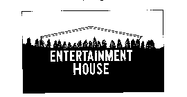 ENTERTAINMENT HOUSE