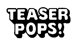 TEASER POPS!