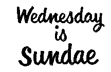 WEDNESDAY IS SUNDAE