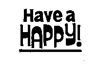 HAVE A HAPPY!