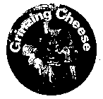 GRINZING CHEESE