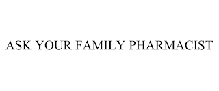 ASK YOUR FAMILY PHARMACIST