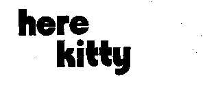 HERE KITTY