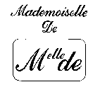 MADEMOISELLE DE - MELLE DE