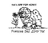THAT'S ARF FOR NOW!!! FRANCES SEZ L YA