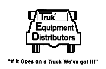 TRUK' EQUIPMENT DISTRIBUTORS IF IT GOES ON A TRUCK WE'VE GOT IT!