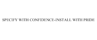 SPECIFY WITH CONFIDENCE-INSTALL WITH PRIDE