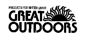 PRODUCTS FOR BETTER LIVING GREAT OUTDOORS