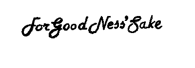 FOR GOOD NESS' SAKE