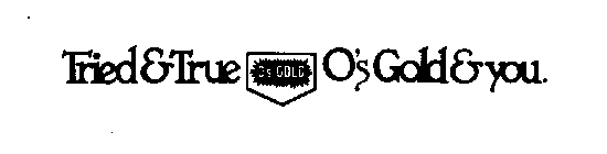 TRIED & TRUE O'S GOLD & YOU