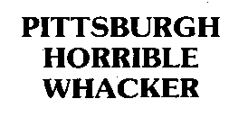 PITTSBURGH HORRIBLE WHACKER