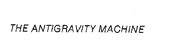 THE ANTIGRAVITY MACHINE