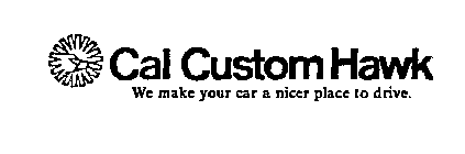 CAL CUSTOM HAWK WE MAKE YOUR CAR A NICER PLACE TO DRIVE