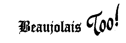 BEAUJOLAIS TOO!