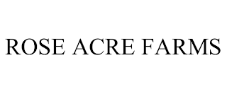 ROSE ACRE FARMS