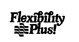 FLEXIBILITY PLUS!